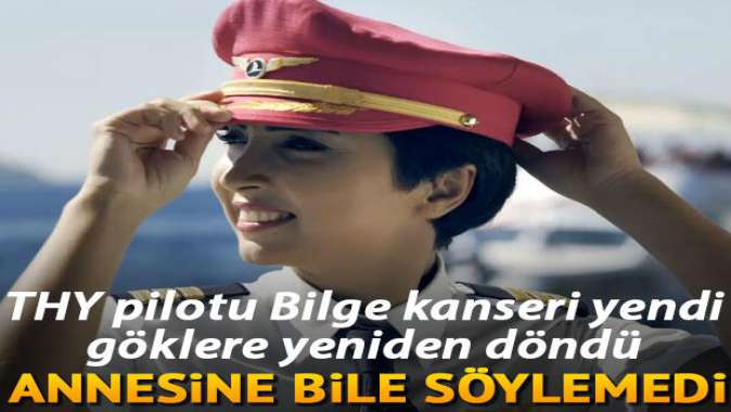 THY pilotu Bilge Derin, kanseri yendi, göklere yeniden döndü! Annesine bile söylemedi