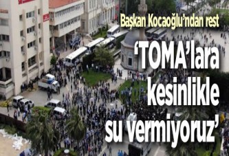 'TOMA'lara kesinlikle su vermiyoruz'