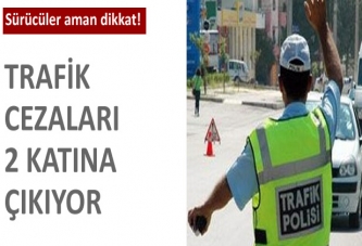 Trafik cezaları 2 katına çıkıyor