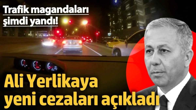 Trafik magandaları şimdi yandı! Ali Yerlikaya yeni cezaları açıkladı