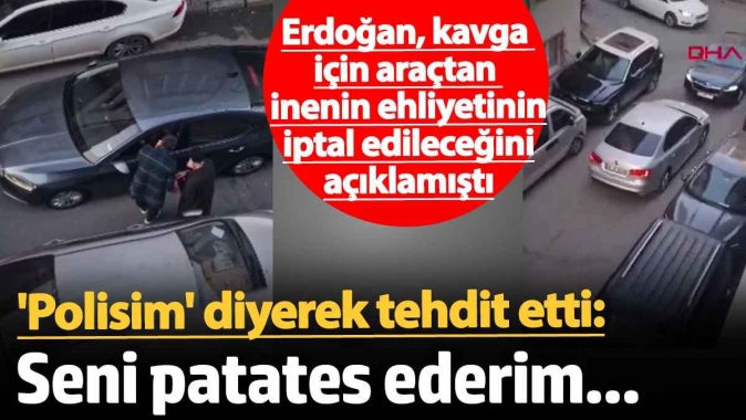 Trafikte şoke eden kavga, polisim diyerek tehdit etti! Erdoğan, ehliyetinin iptal edileceğini söylemişti