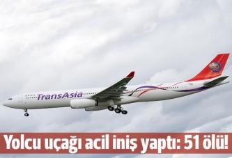 Transasia Havayolları'na ait yolcu uçağı acil iniş yaptı: 51 ölü