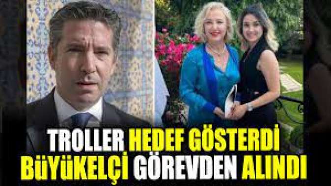 Trollerin hedef gösterdiği büyükelçi görevden alındı.