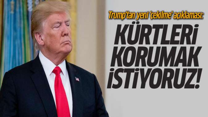 Trump: Suriyeden çekilsek bile Kürtleri korumak istiyoruz