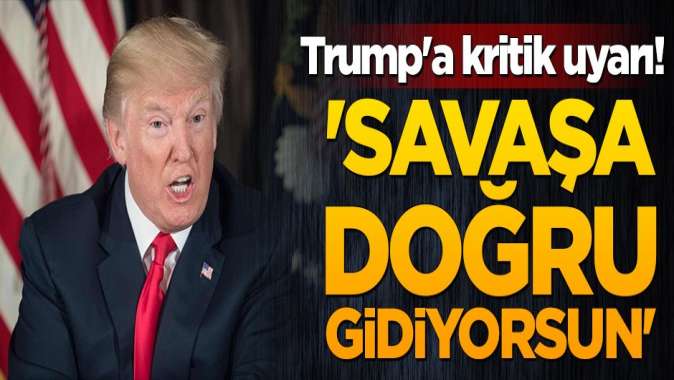 Trumpa kritik uyarı! Savaşa doğru gidiyorsun