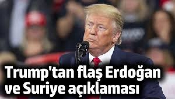 Trumptan flaş Erdoğan ve Suriye açıklaması