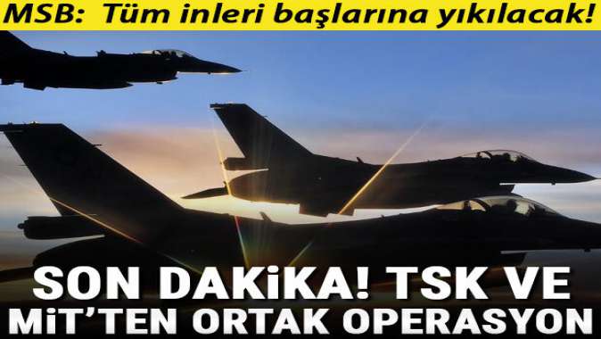 TSK ve MİTten ortak operasyon