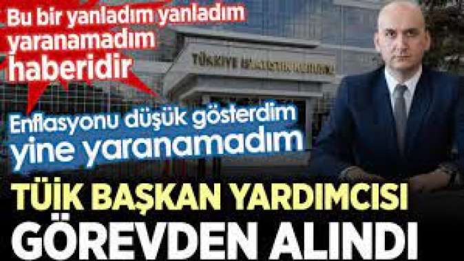 TÜİK Başkan Yardımcısı görevden alındı. . Enflasyonu düşük gösterdim yine yaranmadım