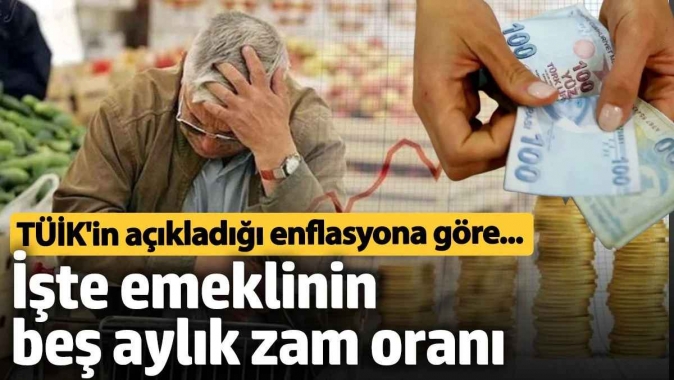 TÜİKin açıkladığı enflasyon rakamına göre işte emeklinin 5 aylık zam oranı