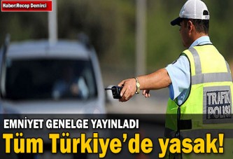 TÜM TÜRKİYEDE YASAKLANDI