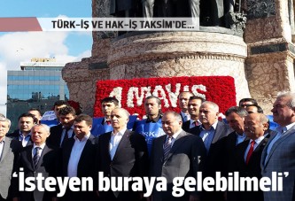 Türk-İş Başkanı: Taksim'e gelmek isteyenlere hoşgörü gösterilmeli