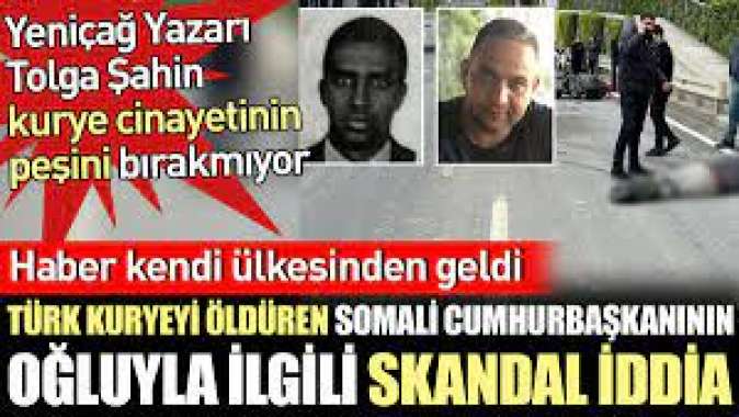 Türk kuryeyi öldüren Somali Cumhurbaşkanının oğluyla ilgili skandal iddia.