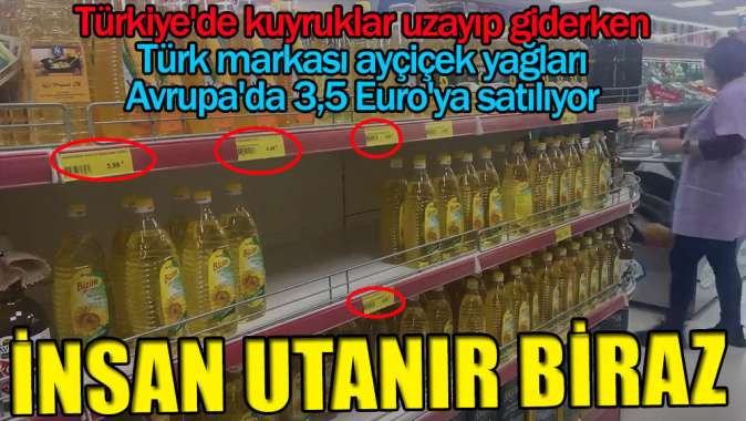 Türk markası ayçiçek yağları Avrupada 3,5 Euroya satılıyor! İnsan utanır biraz