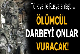 Türkiye anlaştı! Ölümcül darbeyi onlar vuracak