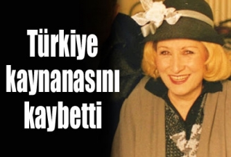 Türkiye kaynanasını kaybetti