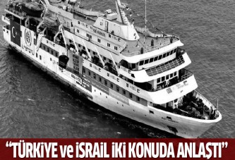 'Türkiye ve İsrail iki anlaştı'