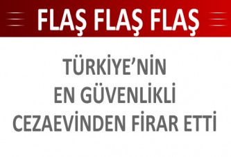 Türkiyenin en güvenlikli cezaevinden firar etti