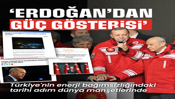 Türkiyenin enerji bağımsızlığındaki tarihi adım dünya manşetlerinde