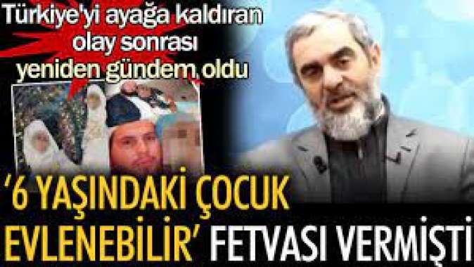 Türkiyeyi ayağa kaldıran olay sonrası yeniden gündem oldu. “6 yaşındaki çocuk evlenebilir” fetvası vermişti