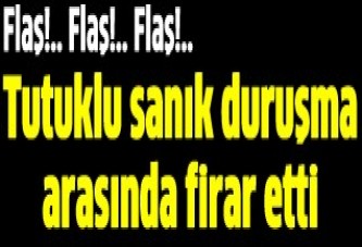 Tutuklu sanık, duruşma arasında firar etti