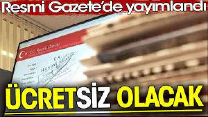 Ücretsiz olacak. Resmi Gazete’de yayımlandı