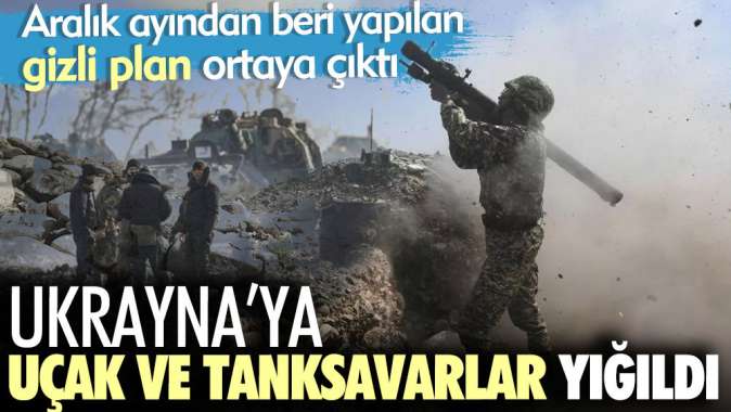 Ukrayna’ya uçak ve tanksavarlar yığıldı. Aralık ayından beri yapılan gizli plan ortaya çıktı