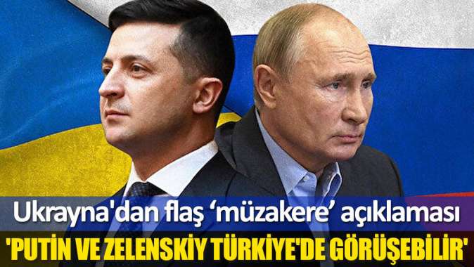 Ukrayna: Zelenskiy-Putin görüşmesi büyük ihtimalle Türkiyede olacak