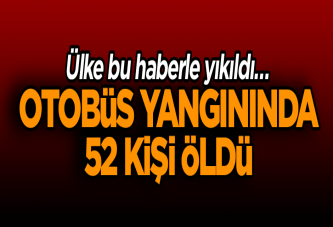 Ülke bu haberle yıkıldı… Otobüs yangınında 52 kişi öldü