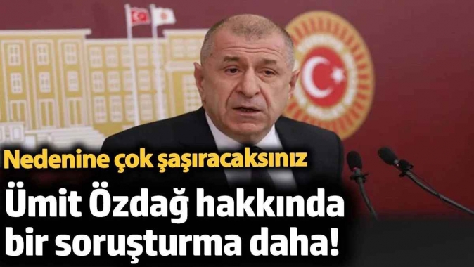 Ümit Özdağ’a bir soruşturma daha! Nedenine çok şaşıracaksınız