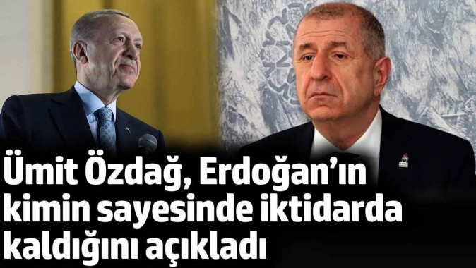 Ümit Özdağ, Erdoğan’ın kimin sayesinde iktidarda kaldığını açıkladı