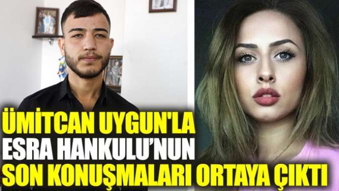 Ümitcan Uygunla Esra Hankulunun son konuşmaları ortaya çıktı