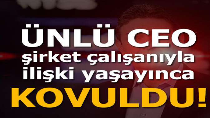 Ünlü CEO, şirket çalışanıyla ilişki yaşayınca kovuldu!