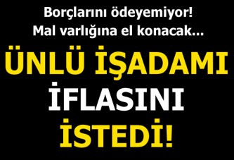 Ünlü işadamı iflasını istedi!