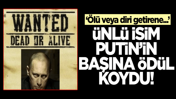 Ünlü isim Putinin başına ödül koydu! Ölü ya da diri getirene...