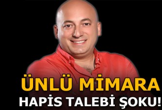 Ünlü mimara hapis talebi şoku