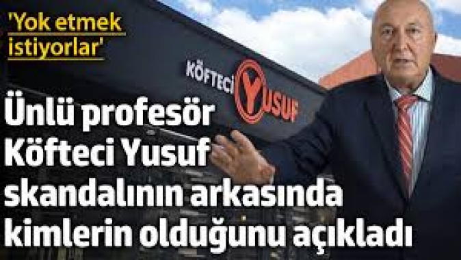 Ünlü profesör Köfteci Yusuf skandalının arkasında kimlerin olduğunu açıkladı: Yok etmek istiyorlar