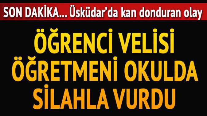 Üsküdarda öğretmene silahlı saldırı