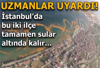 Uzmanlar uyardı! İstanbul'da bu iki ilçe sular altında kalır...