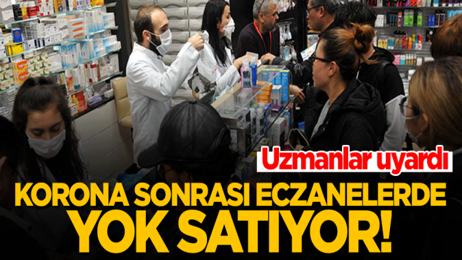 Uzmanlar uyardı! Korona sonrası eczanelerde yok satıyor