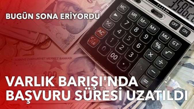 Varlık Barışında süre 6 ay uzatıldı