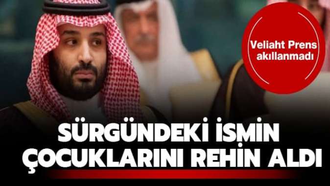 Veliaht Prens akıllanmadı: Sürgündeki ismin çocuklarını rehin aldı