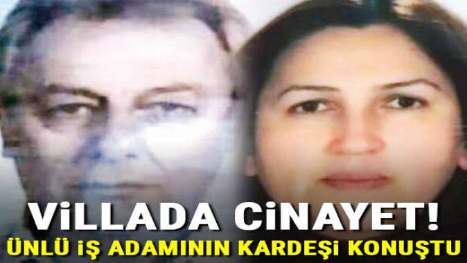 Villada cinayet! Ünlü iş adamının kardeşi konuştu