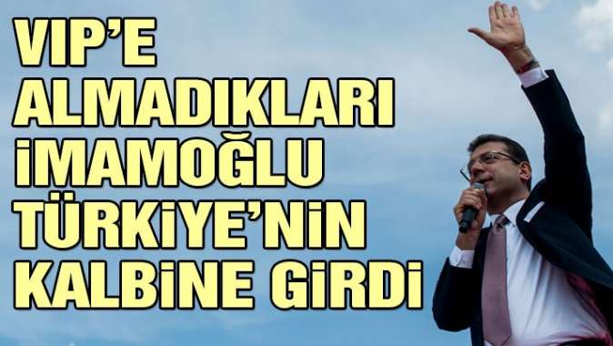 VIP’e almadıkları İmamoğlu Türkiye’nin kalbine girdi