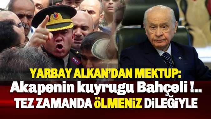 Yarbay Mehmet Alkandan Bahçeli’ye: Tez zamanda ölmeniz dileğiyle