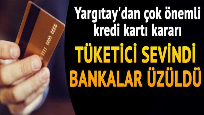 Yargıtaydan çok önemli kredi kartı kararı... Tüketici sevindi, bankalar üzüldü