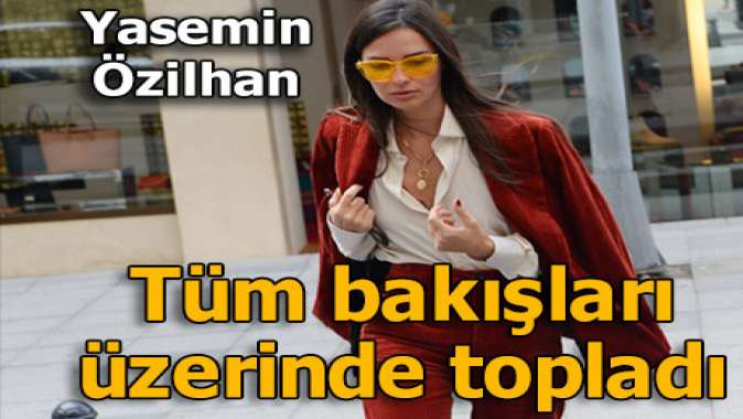 Yasemin Özilhan tüm bakışları üzerinde topladı