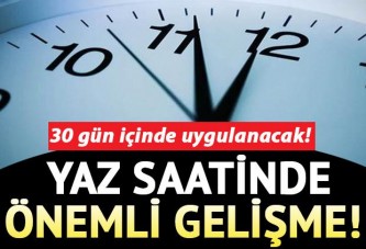 Yaz saatinde önemli gelişme! 30 gün içinde uygulanacak!