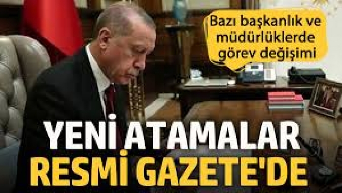 Yeni atamalar Resmi Gazetede. Bazı başkanlık ve müdürlüklerde görev değişimi