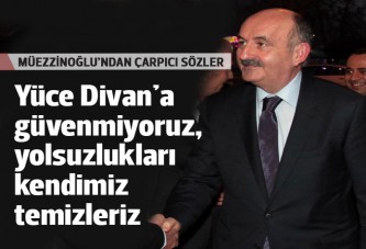 Yüce Divan'a güvenmiyoruz, yolsuzlukları kendimiz temizleriz