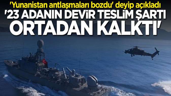 Yunanistan antlaşmaları bozdu deyip açıkladı: 23 adanın devir şartı ortadan kalktı